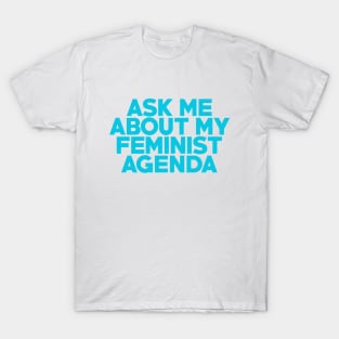 Ask Me About My Feminist Agenda! T-Shirt